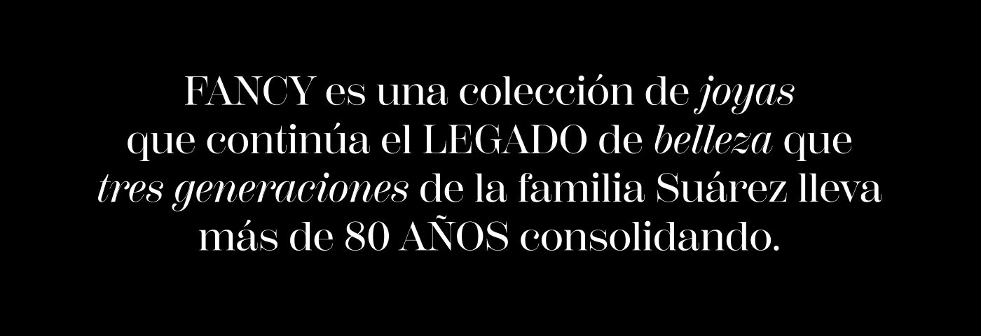 FANCY es una colección de joyas que continúa EL LEGADO de belleza que tres generaciones de la familia Suárez han ido construyendo durante más de 80 AÑOS.